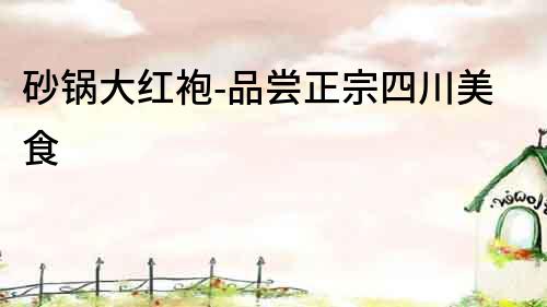 砂鍋大紅袍-品嘗正宗四川美食
