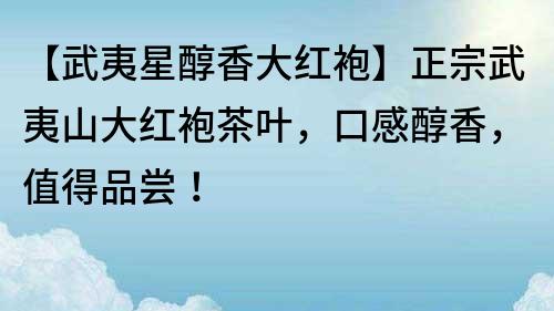 【武夷星醇香大紅袍】正宗武夷山大紅袍茶葉，口感醇香，值得品嘗！