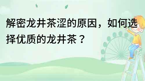 解密龍井茶澀的原因，如何選擇優質的龍井茶？