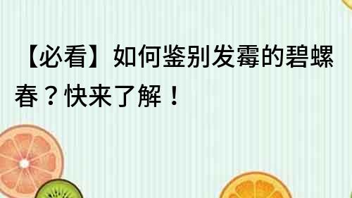 【必看】如何鑒別發霉的碧螺春？快來了解！