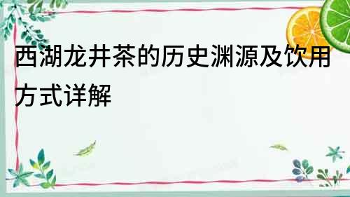 西湖龍井茶的歷史淵源及飲用方式詳解