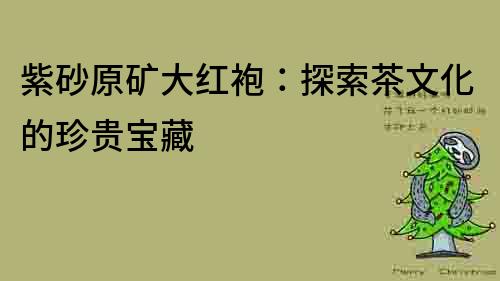 紫砂原礦大紅袍：探索茶文化的珍貴寶藏