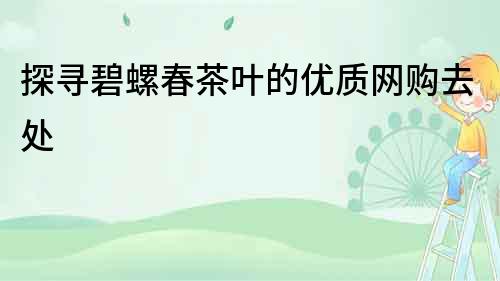探尋碧螺春茶葉的優質網購去處