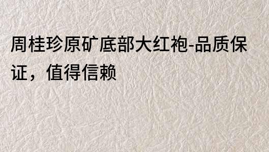 周桂珍原礦底部大紅袍-品質保證，值得信賴