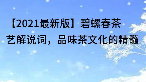 【2022最新版】碧螺春茶藝解說詞，品味茶文化的精髓