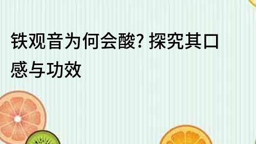鐵觀音為何會(huì)酸? 探究其口感與功效