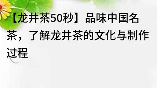 【龍井茶50秒】品味中國名茶，了解龍井茶的文化與制作過程