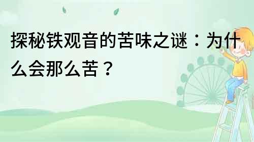 探秘鐵觀音的苦味之謎：為什么會那么苦？