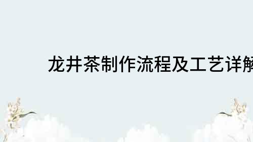龍井茶制作流程及工藝詳解