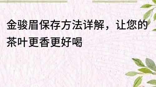 金駿眉保存方法詳解，讓您的茶葉更香更好喝