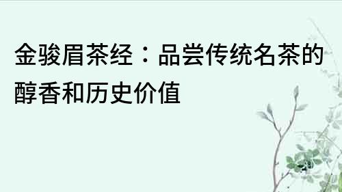 金駿眉茶經：品嘗傳統名茶的醇香和歷史價值