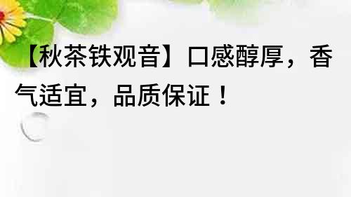 【秋茶鐵觀音】口感醇厚，香氣適宜，品質保證！
