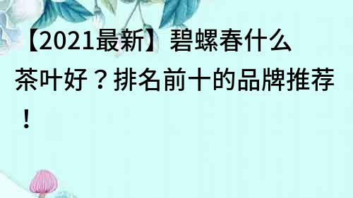 【2023最新】碧螺春什么茶葉好？排名前十的品牌推薦！