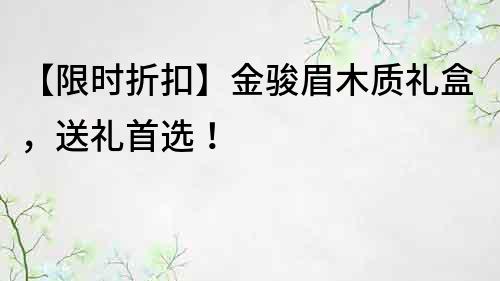 【限時折扣】金駿眉木質禮盒，送禮首選！
