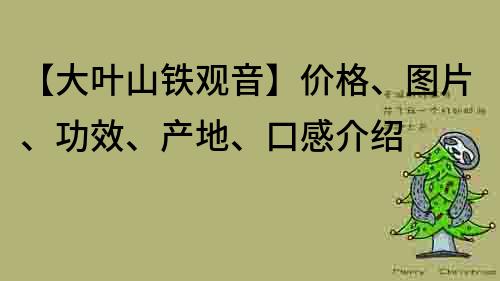 【大葉山鐵觀音】?jī)r(jià)格、圖片、功效、產(chǎn)地、口感介紹