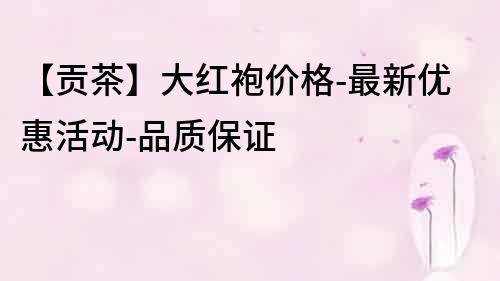【貢茶】大紅袍價格-最新優惠活動-品質保證