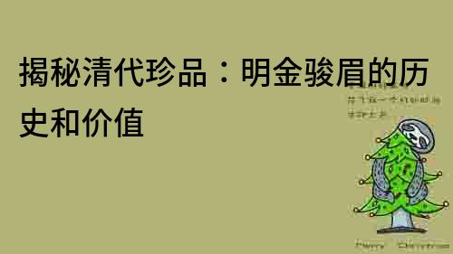 揭秘清代珍品：明金駿眉的歷史和價值