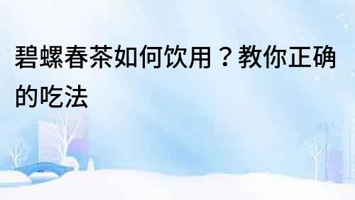 碧螺春茶如何飲用？教你正確的吃法