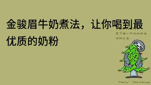 金駿眉牛奶煮法，讓你喝到最優質的奶粉