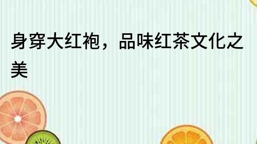 身穿大紅袍，品味紅茶文化之美
