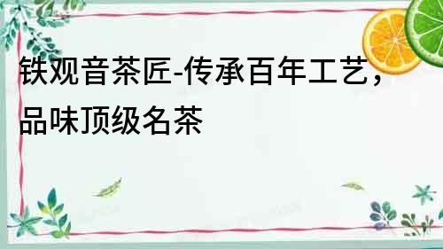 鐵觀音茶匠-傳承百年工藝，品味頂級名茶
