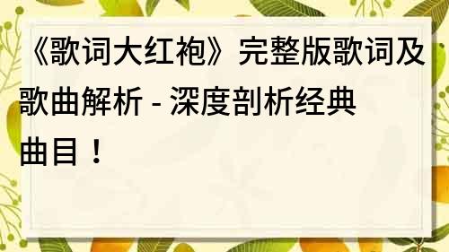 《歌詞大紅袍》完整版歌詞及歌曲解析 - 深度剖析經典曲目！