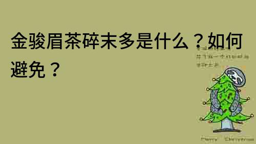 金駿眉茶碎末多是什么？如何避免？
