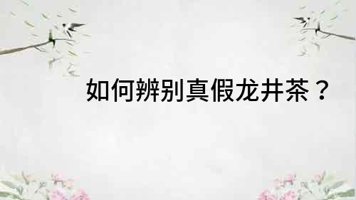 如何辨別真假龍井茶？