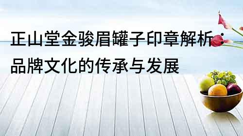 正山堂金駿眉罐子印章解析：品牌文化的傳承與發展