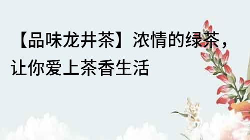 【品味龍井茶】濃情的綠茶，讓你愛上茶香生活