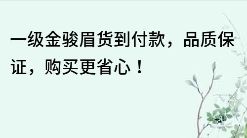一級金駿眉貨到付款，品質保證，購買更省心！