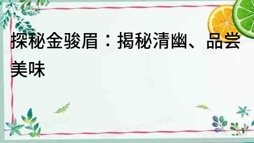 探秘金駿眉：揭秘清幽、品嘗美味
