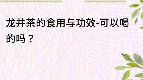 龍井茶的食用與功效-可以喝的嗎？
