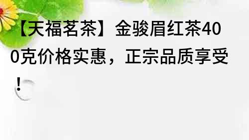 【天福茗茶】金駿眉紅茶400克價(jià)格實(shí)惠，正宗品質(zhì)享受！