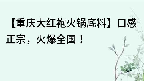 【重慶大紅袍火鍋底料】口感正宗，火爆全國！