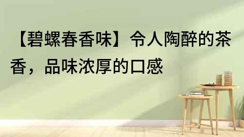 【碧螺春香味】令人陶醉的茶香，品味濃厚的口感