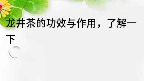 龍井茶的功效與作用，了解一下