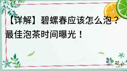 【詳解】碧螺春應該怎么泡？最佳泡茶時間曝光！