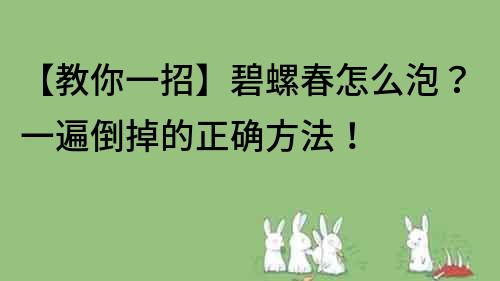 【教你一招】碧螺春怎么泡？一遍倒掉的正確方法！