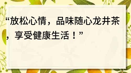 “放松心情，品味隨心龍井茶，享受健康生活！”