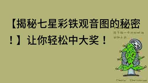 【揭秘七星彩鐵觀音圖的秘密！】讓你輕松中大獎！