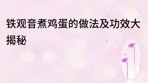 鐵觀音煮雞蛋的做法及功效大揭秘