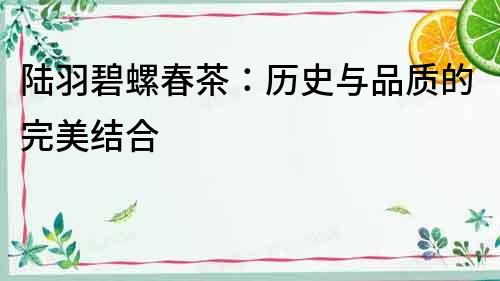 陸羽碧螺春茶：歷史與品質的完美結合
