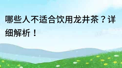 哪些人不適合飲用龍井茶？詳細解析！