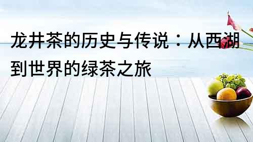 龍井茶的歷史與傳說：從西湖到世界的綠茶之旅