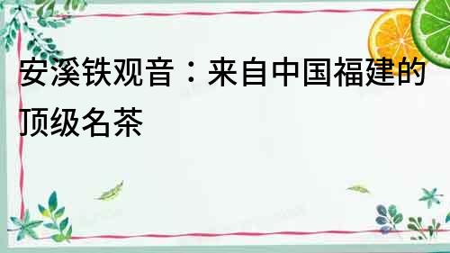 安溪鐵觀音：來自中國福建的頂級名茶