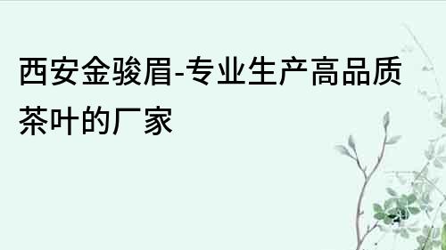 西安金駿眉-專業生產高品質茶葉的廠家