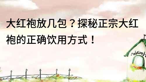 大紅袍放幾包？探秘正宗大紅袍的正確飲用方式！
