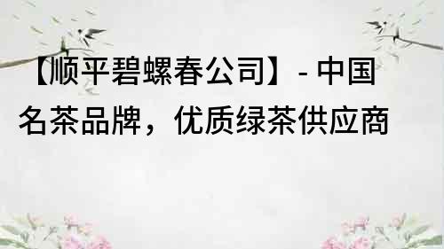 【順平碧螺春公司】- 中國名茶品牌，優質綠茶供應商