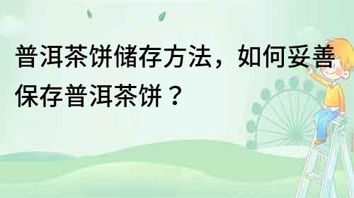 普洱茶餅儲存方法，如何妥善保存普洱茶餅？